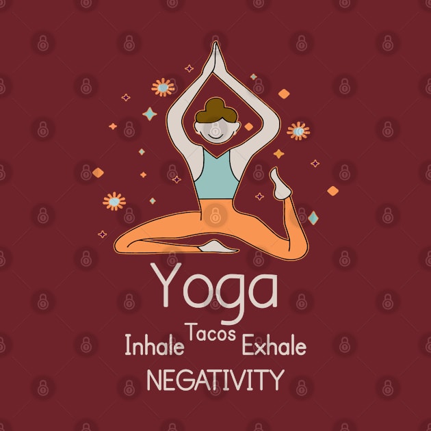 YOGA - Inhale Tacos Exhale Negativity by Fashioned by You, Created by Me A.zed