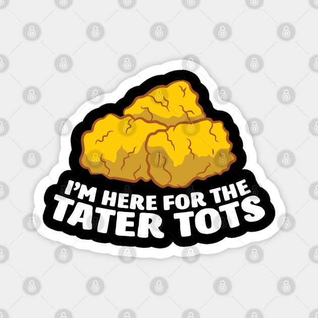 I'm Just Here For The Tater Tots Love Tater Tots Magnet by EQDesigns