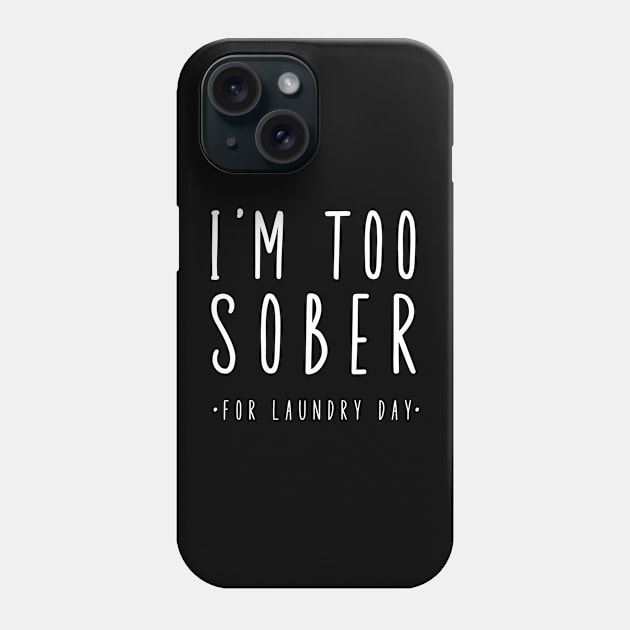 I'm Too Sober For Laundry Day Phone Case by SOS@ddicted
