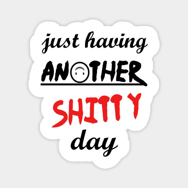 Have a shitty day, funny quotes, black and white, red, fathers,mothers,friends,gift Magnet by Wa-DeSiGn-DZ