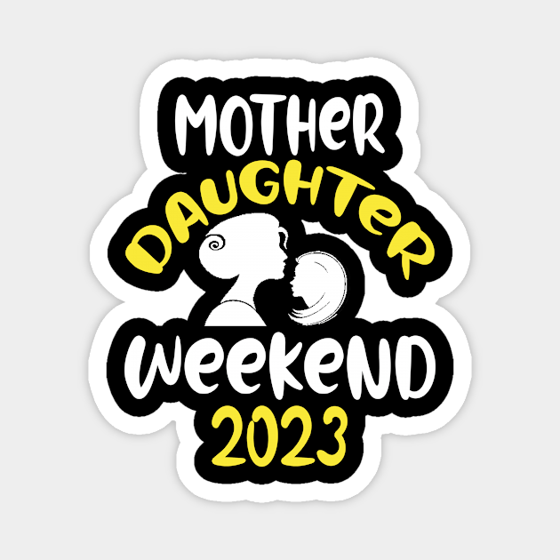 Mother Daughter Weekend 2023 Idea Without Friends Husbands Or Chil Magnet Teepublic 