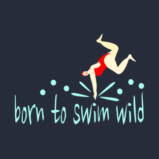 A funny, wild swimmer who was "Born to Swim Wild" T-Shirt