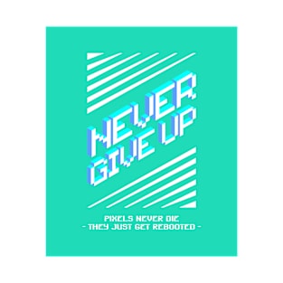 Never Give Up - Pixels Never Die They Just Get Rebooted T-Shirt