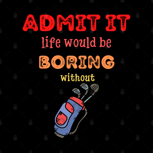 Admit it - Life would be boring without GOLF, T-shirt, Pjama by DigillusionStudio