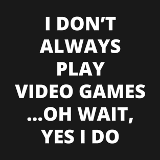 I Don't Always Play Video Games Merch T-Shirt