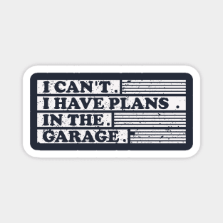 I Cant I Have Plans In The Garage fathers day gifts for a mechanic Magnet