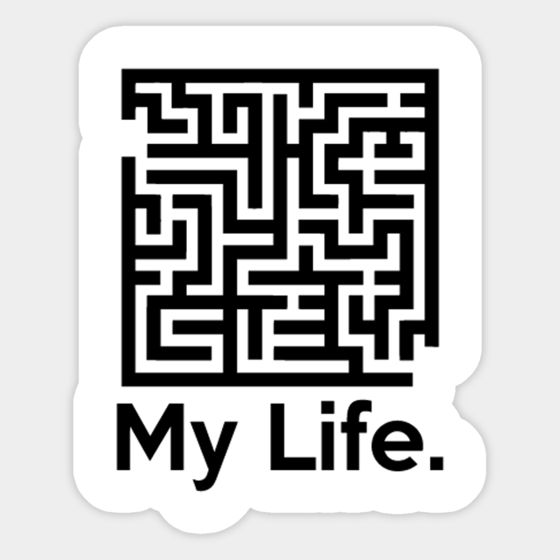 My Life. (Complex Maze Puzzle) Funny Quote - Maze - Sticker | TeePublic My Life. (Complex Maze Puzzle) Funny Quote - Maze - Sticker | TeePublic