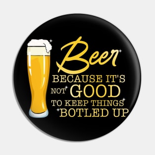 Beer Because It's Not Good To Keep Things Botled Up Pin