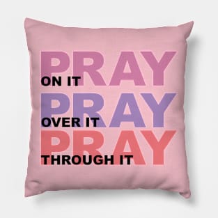 Pray On It, Over It, Through It Pillow