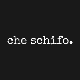 Che Schifo Italian Sayings T-Shirt