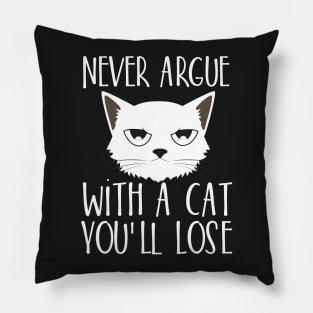 Never argue with a cat You'll lose Pillow