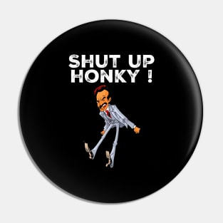 Shut up honky Pin