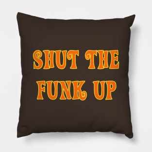 Shut The Funk Up! Pillow