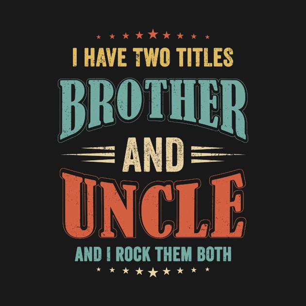 I Have Two Titles BROTHER and Uncle Funny Vintage by CreativeSalek