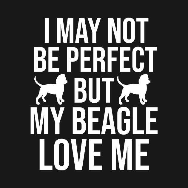 I may not be perfect but my beagle love me by cypryanus