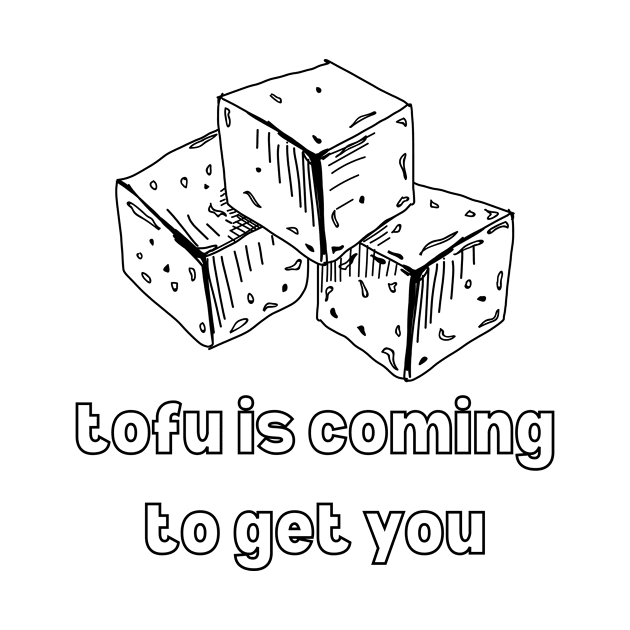 Tofu is coming to get you by robmakesstuff