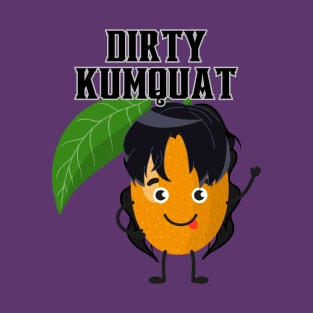 DIRTY KUMQUAT T-Shirt