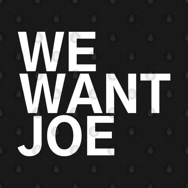 #WeWantJoe We Want Joe by AwesomeDesignz