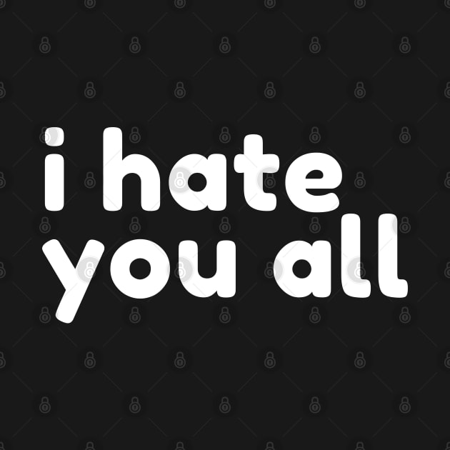 I Hate You All. Funny Sarcastic NSFW Rude Inappropriate Saying by That Cheeky Tee