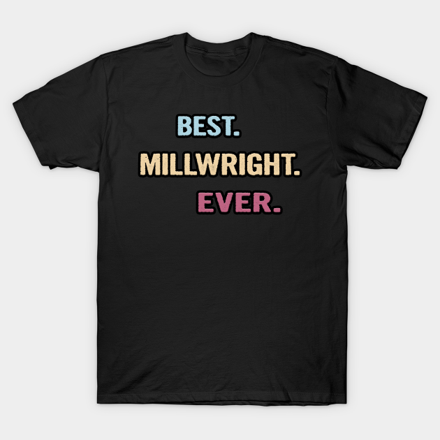 Discover Best Millwright Ever - Nice Gift Idea - Millwright - T-Shirt