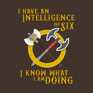 I have an Intelligence of Six - I know what I am Doing! T-Shirt