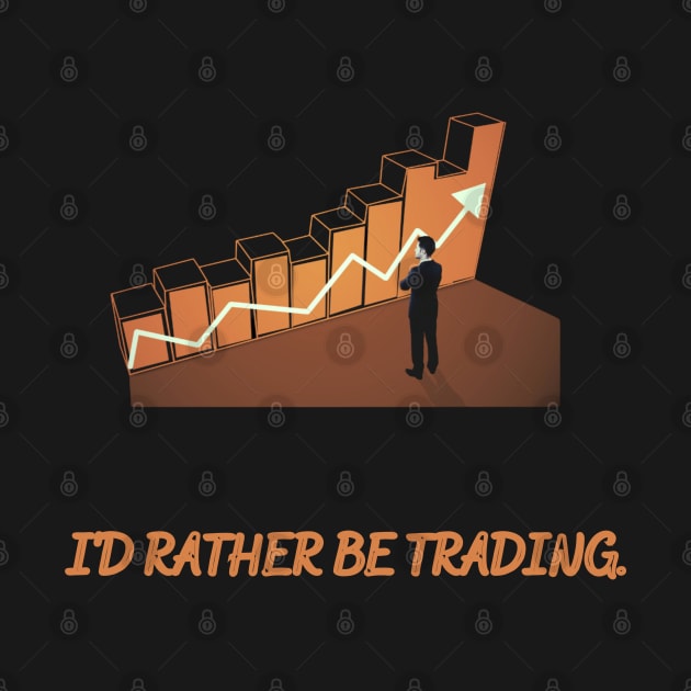 I Would Rather Be Trading by Locksis Designs 