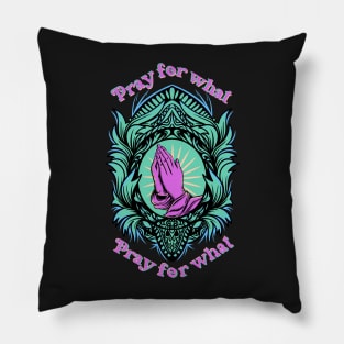 Pray for What - Sarcastic Pillow