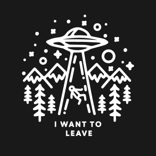 I Want To Leave T-Shirt