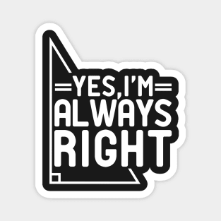 yes I'm Always Right Magnet