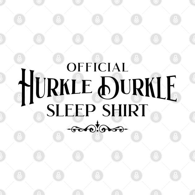 This is my Official Hurkle Durkle Sleep Shirt by Luxinda