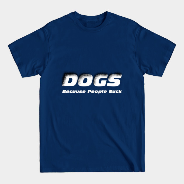 Discover dogs because people suck - gift dog lovers - Dogs Because People Suck - T-Shirt