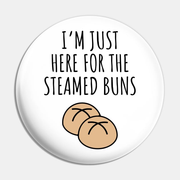 I'm Just Here For The Steamed Buns Pin by LunaMay