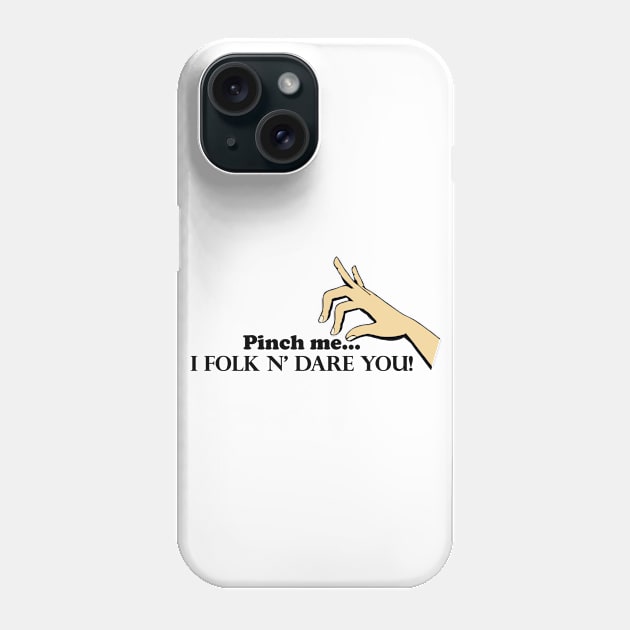 Pinch me...I Folk N' Dare You! Phone Case by Underdog Designs