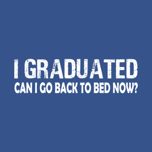 I Graduated Can I Go Back To Bed Now - Graduation Gift T-Shirt, Funny Graduation Shirt, 2021 Graduate Tee, High School Graduation T-Shirt