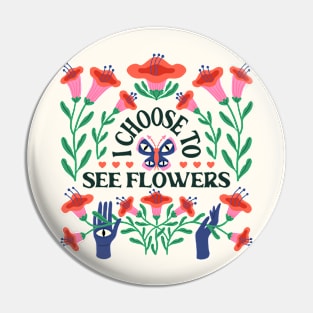 I Choose To See Flowers (Light T-Shirts) Pin