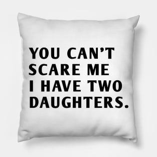 you can't scare me i have two daughters Pillow