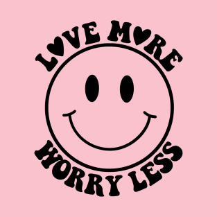 Love More, Worry Less T-Shirt