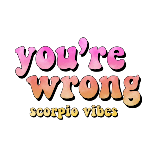 You're wrong Scorpio funny quotes sayings zodiac astrology signs 70s 80s aesthetic T-Shirt