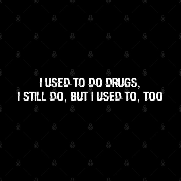 I used to do drugs, I still do, but I used to, too by Way of the Road