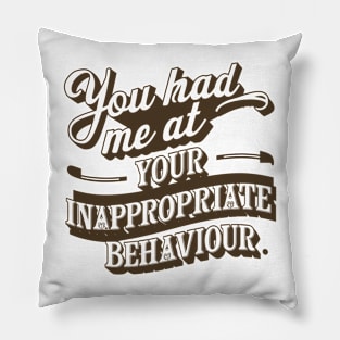 You Had Me At Your Inappropriate Behaviour Pillow