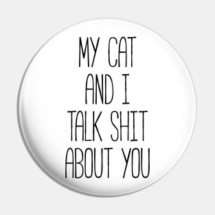 MY CAT AND I TALK SHIT ABOUT YOU Funny Pet Pin