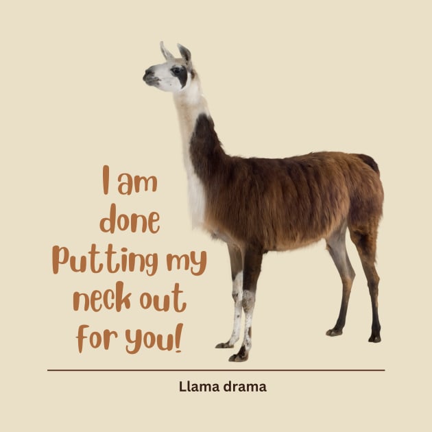 I am done putting my neck out for you - Llama by Island Art Guy