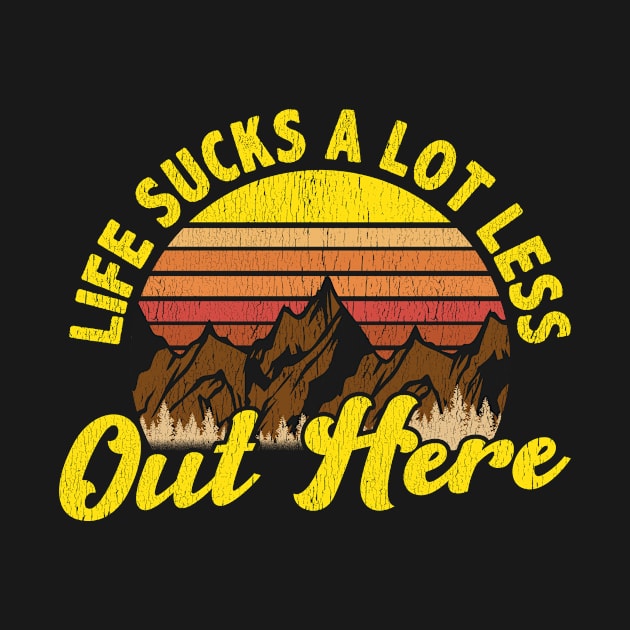 Life Sucks a Lot Less out Here Distressed Hiking Camping T-Shirt by Dr_Squirrel