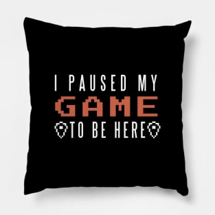 I PAUSED MY GAME Pillow