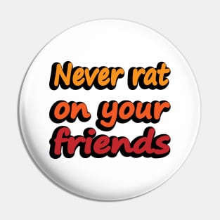 Never rat on your friends Pin