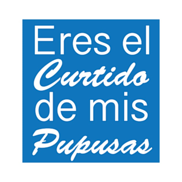 Eres el curtido de mis Pupusas - Salvadoran Design by Estudio3e