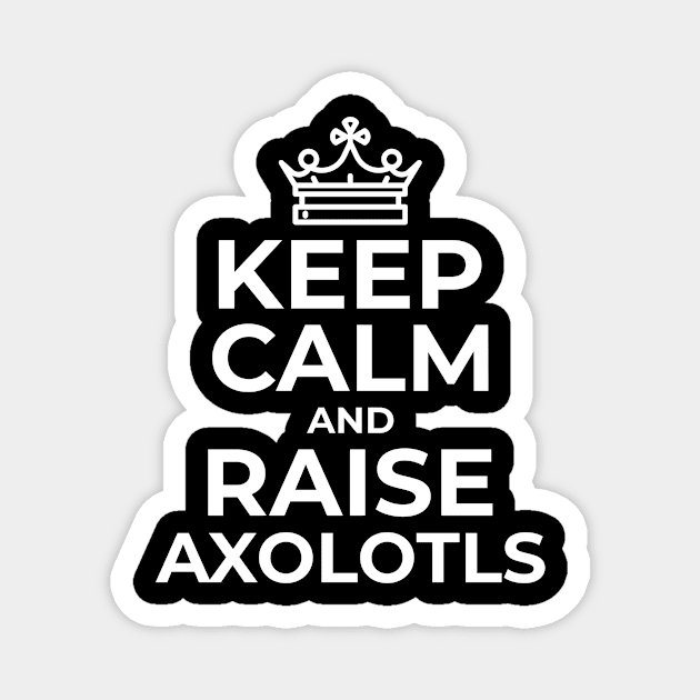 Keep Calm and Raise Axolotls Magnet by ChapDemo