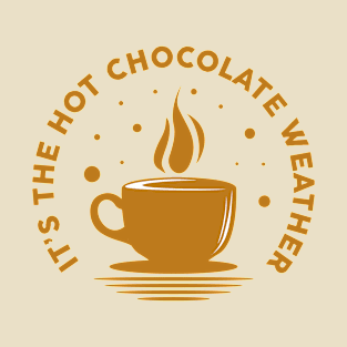 Its the Hot Chocolate Weather T-Shirt