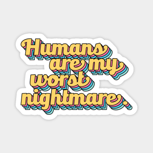 Humans are My Worst Nightmare Magnet