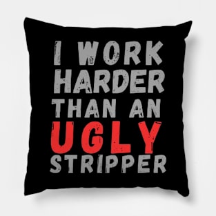 I work harder than an ugly stripper Pillow